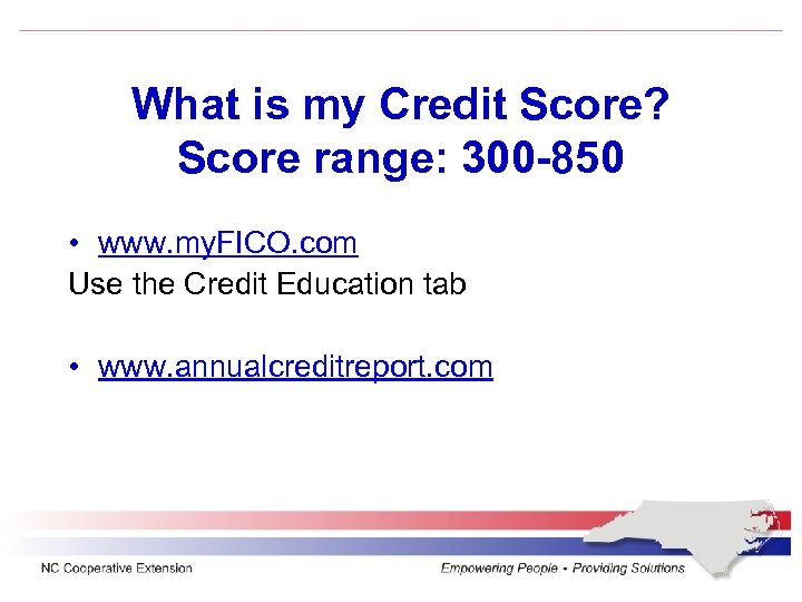 What is my Credit Score? Score range: 300 -850 • www. my. FICO. com