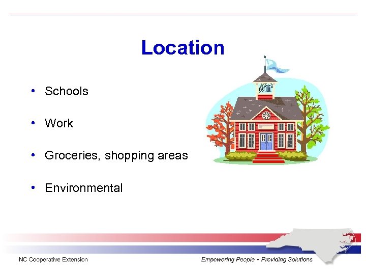 Location • Schools • Work • Groceries, shopping areas • Environmental 