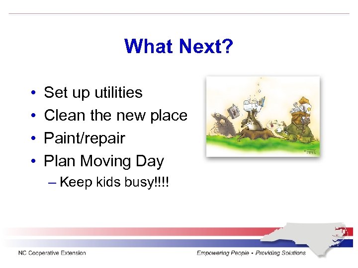 What Next? • • Set up utilities Clean the new place Paint/repair Plan Moving