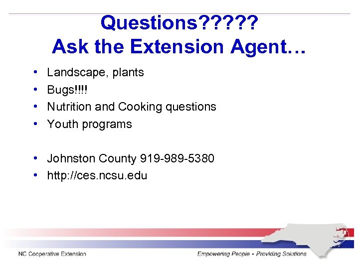 Questions? ? ? Ask the Extension Agent… • • Landscape, plants Bugs!!!! Nutrition and