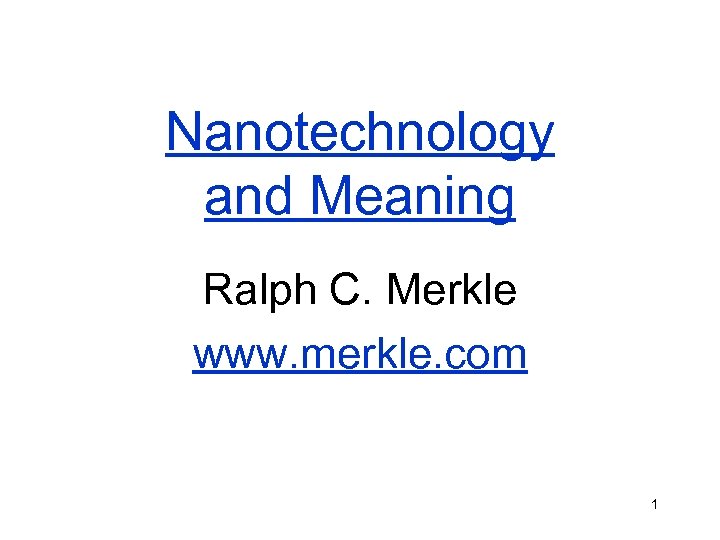 Nanotechnology and Meaning Ralph C. Merkle www. merkle. com 1 