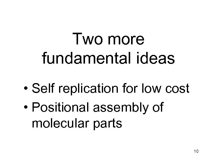 Two more fundamental ideas • Self replication for low cost • Positional assembly of