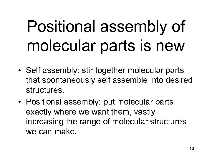 Positional assembly of molecular parts is new • Self assembly: stir together molecular parts