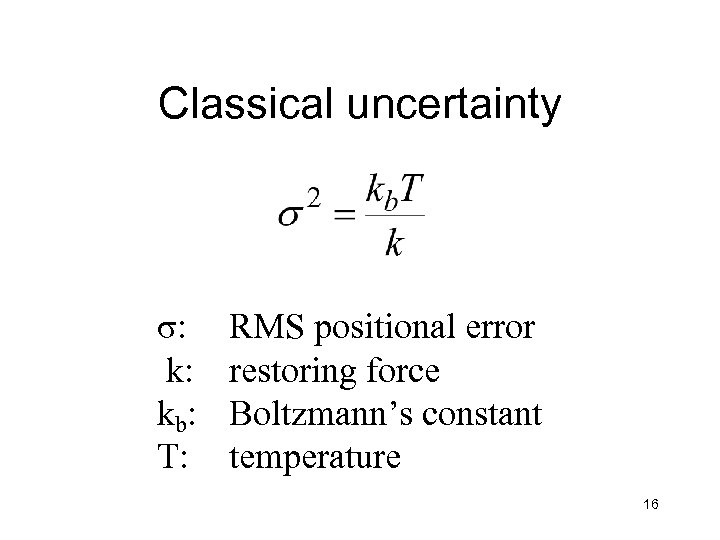 Classical uncertainty σ: k: kb: T: RMS positional error restoring force Boltzmann’s constant temperature