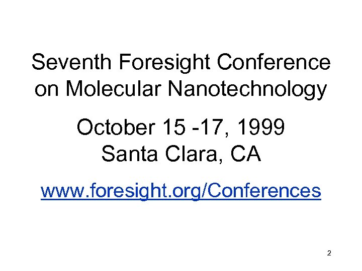 Seventh Foresight Conference on Molecular Nanotechnology October 15 -17, 1999 Santa Clara, CA www.