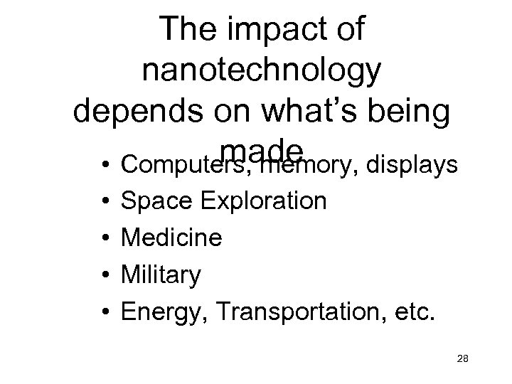 The impact of nanotechnology depends on what’s being made • Computers, memory, displays •