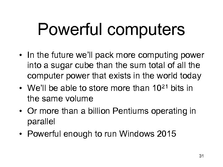 Powerful computers • In the future we’ll pack more computing power into a sugar