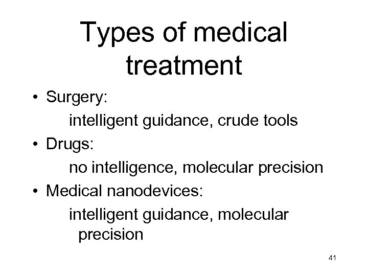 Types of medical treatment • Surgery: intelligent guidance, crude tools • Drugs: no intelligence,