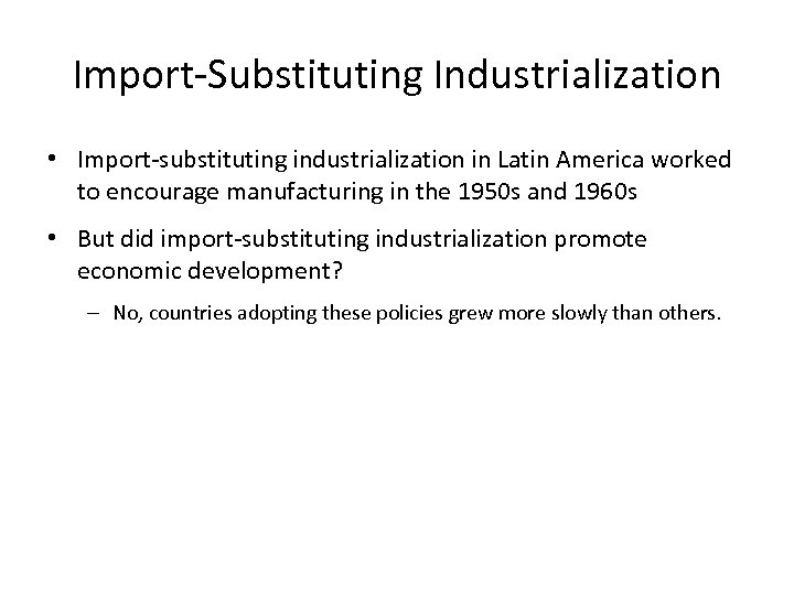 Import-Substituting Industrialization • Import-substituting industrialization in Latin America worked to encourage manufacturing in the