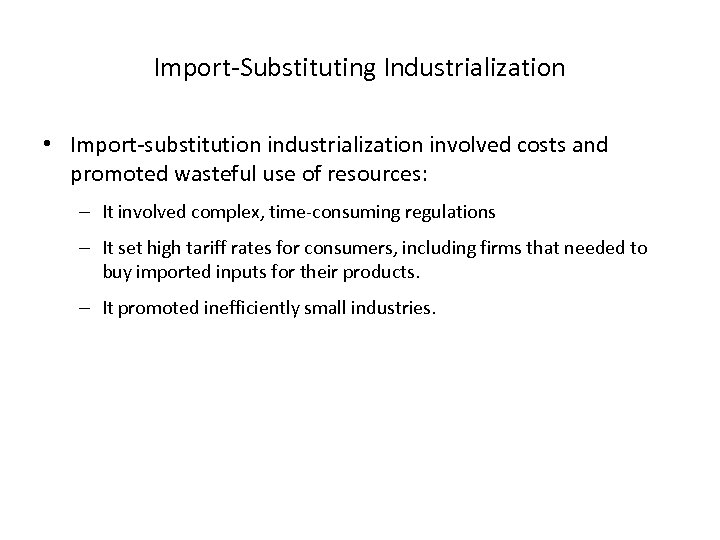 Import-Substituting Industrialization • Import-substitution industrialization involved costs and promoted wasteful use of resources: –