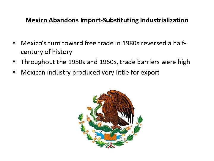 Mexico Abandons Import-Substituting Industrialization • Mexico’s turn toward free trade in 1980 s reversed