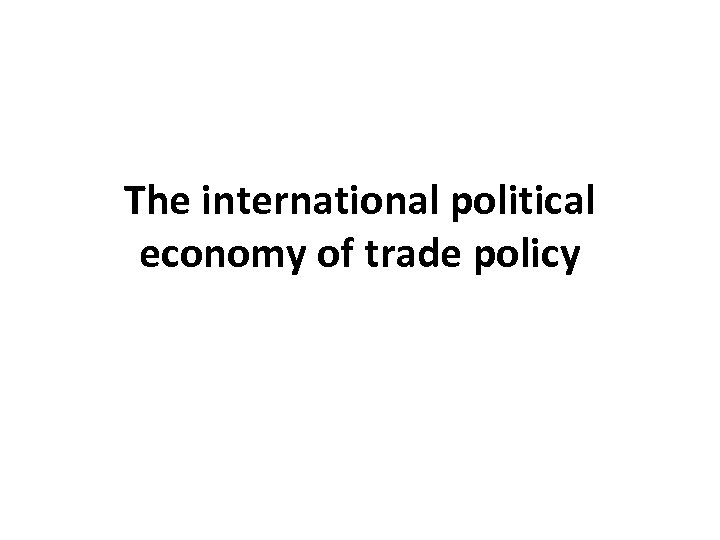 The international political economy of trade policy 