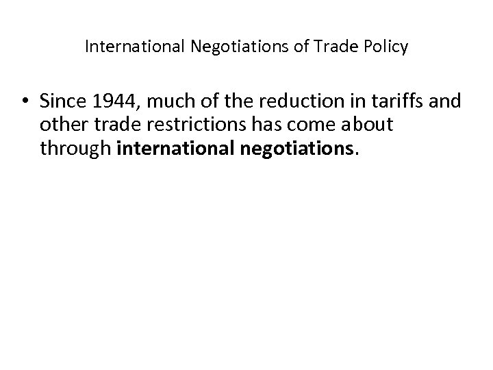 International Negotiations of Trade Policy • Since 1944, much of the reduction in tariffs