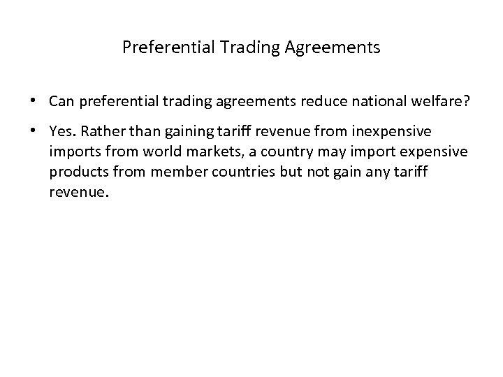 Preferential Trading Agreements • Can preferential trading agreements reduce national welfare? • Yes. Rather