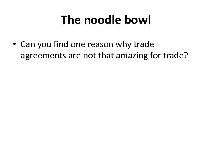 The noodle bowl • Can you find one reason why trade agreements are not