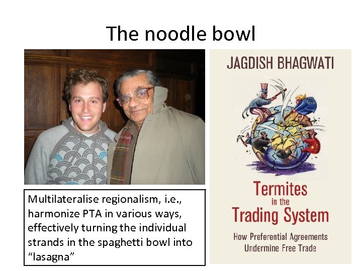 The noodle bowl Multilateralise regionalism, i. e. , harmonize PTA in various ways, effectively