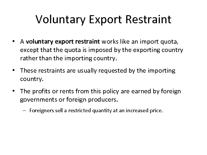 Voluntary Export Restraint • A voluntary export restraint works like an import quota, except