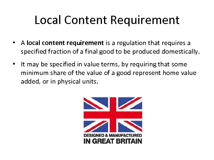 Local Content Requirement • A local content requirement is a regulation that requires a