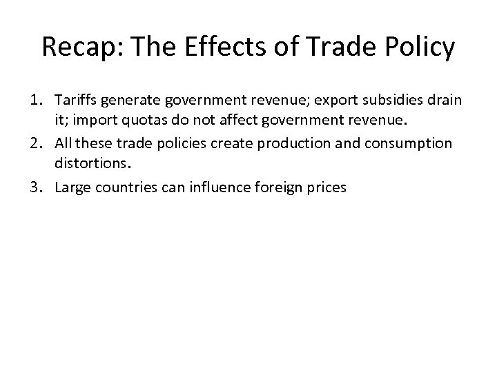 Recap: The Effects of Trade Policy 1. Tariffs generate government revenue; export subsidies drain