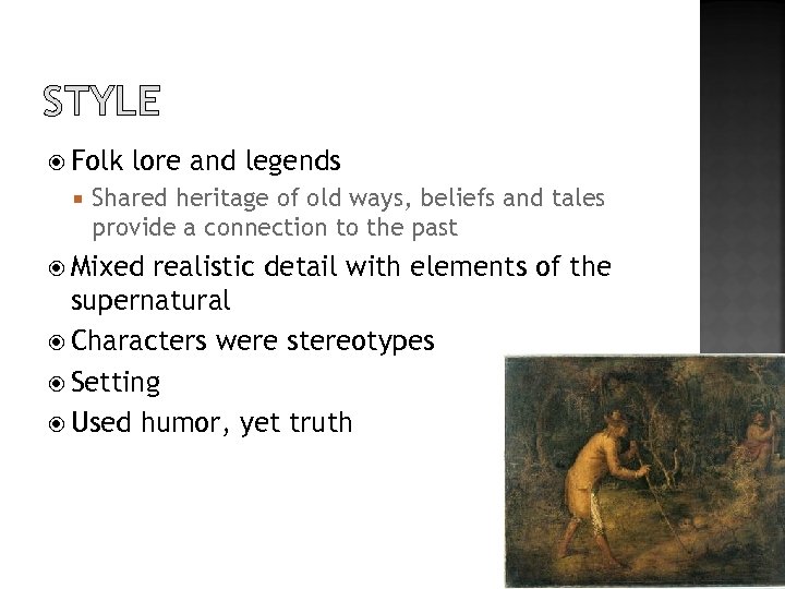 STYLE Folk lore and legends Shared heritage of old ways, beliefs and tales provide