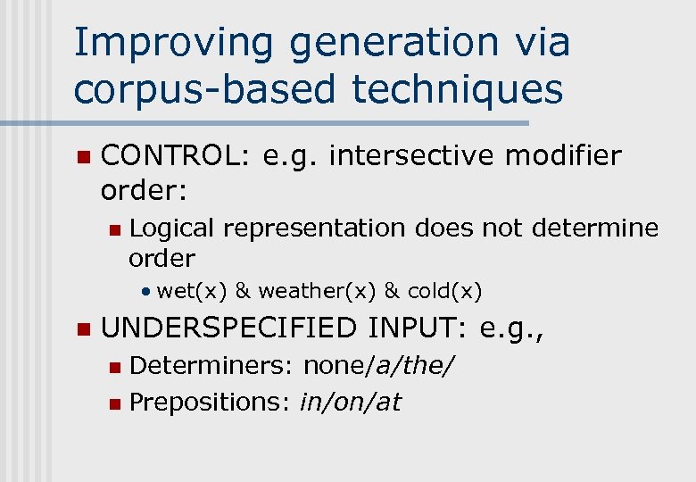 Improving generation via corpus-based techniques n CONTROL: e. g. intersective modifier order: n Logical