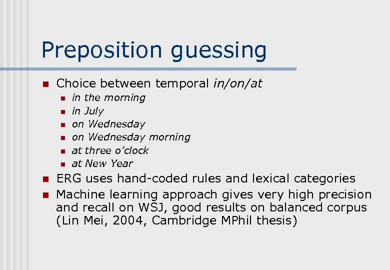 Preposition guessing n Choice between temporal in/on/at n n n n in the morning