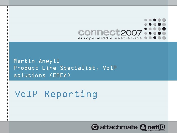 Martin Anwyll Product Line Specialist, Vo. IP solutions (EMEA) Vo. IP Reporting 