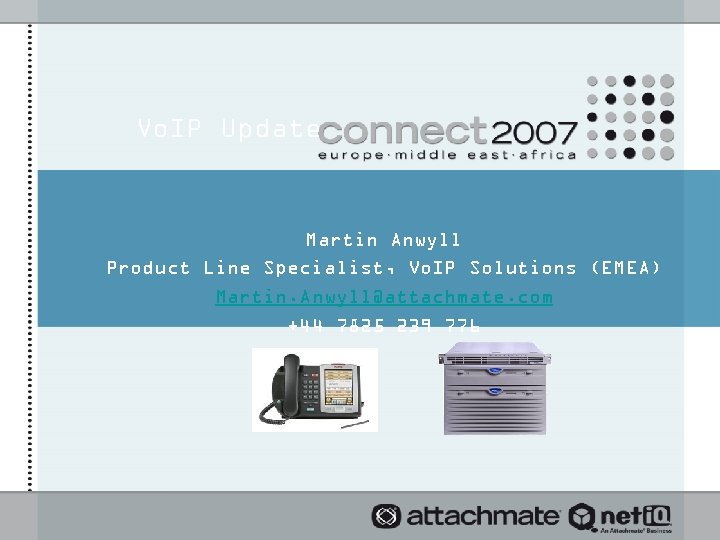 Vo. IP Update Martin Anwyll Product Line Specialist, Vo. IP Solutions (EMEA) Martin. Anwyll@attachmate.