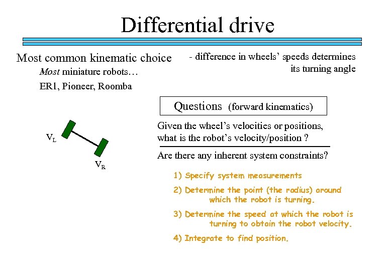 Differential drive Most common kinematic choice Most miniature robots… ER 1, Pioneer, Roomba -