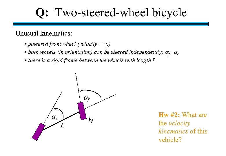 Q: Two-steered-wheel bicycle Unusual kinematics: • powered front wheel (velocity = vf ) •