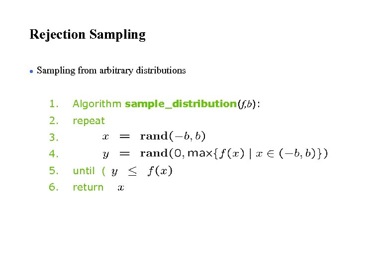 Rejection Sampling l Sampling from arbitrary distributions 1. Algorithm sample_distribution(f, b): 2. repeat 3.