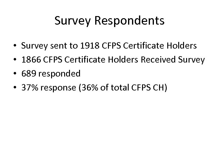 Survey Respondents • • Survey sent to 1918 CFPS Certificate Holders 1866 CFPS Certificate