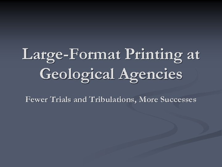 Large-Format Printing at Geological Agencies Fewer Trials and Tribulations, More Successes 