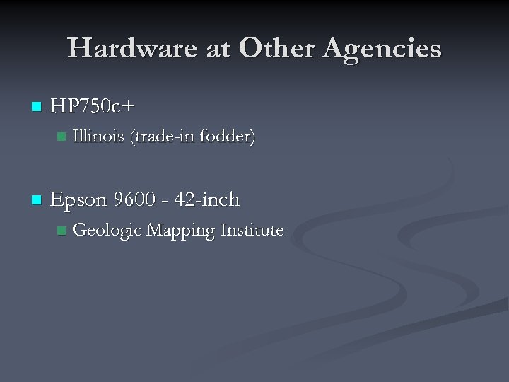 Hardware at Other Agencies n HP 750 c+ n n Illinois (trade-in fodder) Epson
