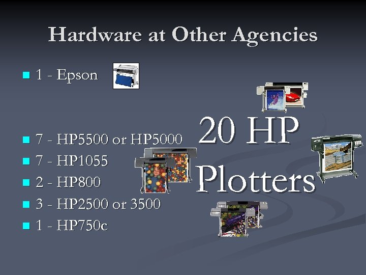 Hardware at Other Agencies n 1 - Epson 7 - HP 5500 or HP