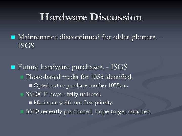 Hardware Discussion n Maintenance discontinued for older plotters. – ISGS n Future hardware purchases.