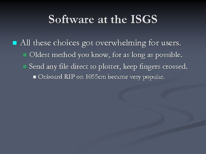 Software at the ISGS n All these choices got overwhelming for users. Oldest method