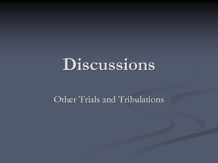 Discussions Other Trials and Tribulations 