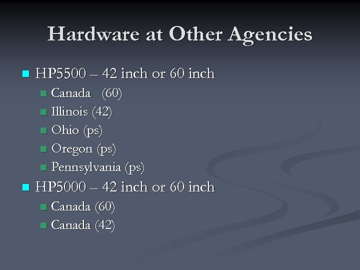 Hardware at Other Agencies n HP 5500 – 42 inch or 60 inch Canada