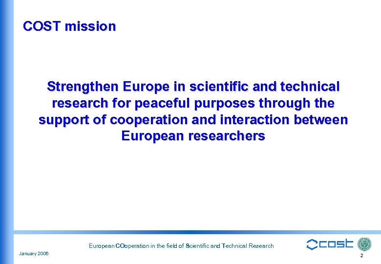 COST mission Strengthen Europe in scientific and technical research for peaceful purposes through the