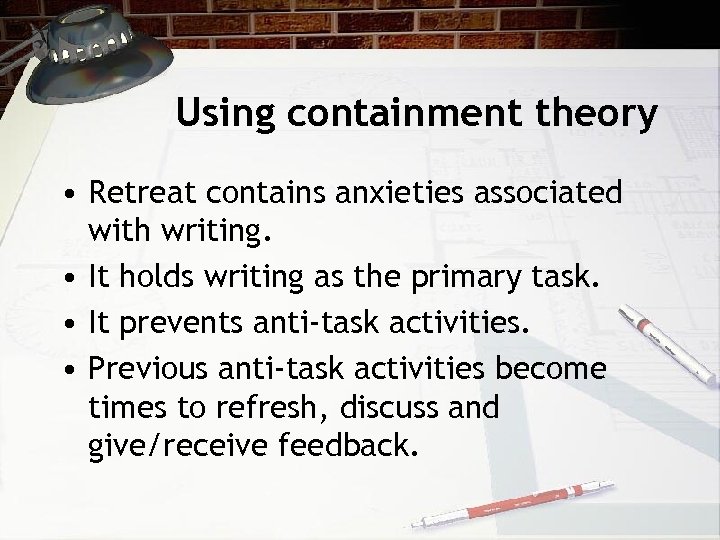 Using containment theory • Retreat contains anxieties associated with writing. • It holds writing