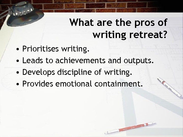 What are the pros of writing retreat? • • Prioritises writing. Leads to achievements