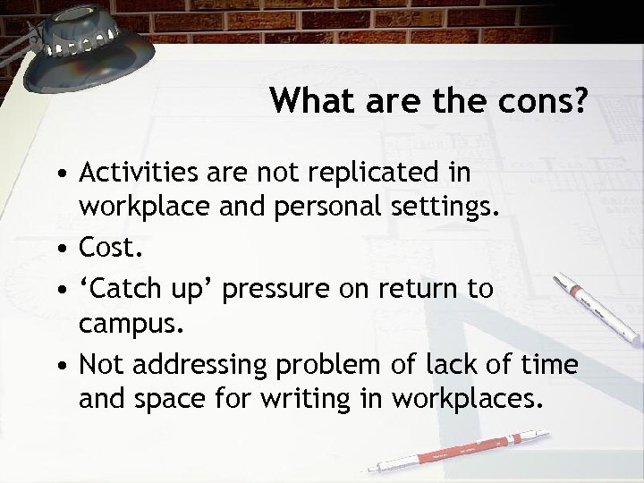 What are the cons? • Activities are not replicated in workplace and personal settings.