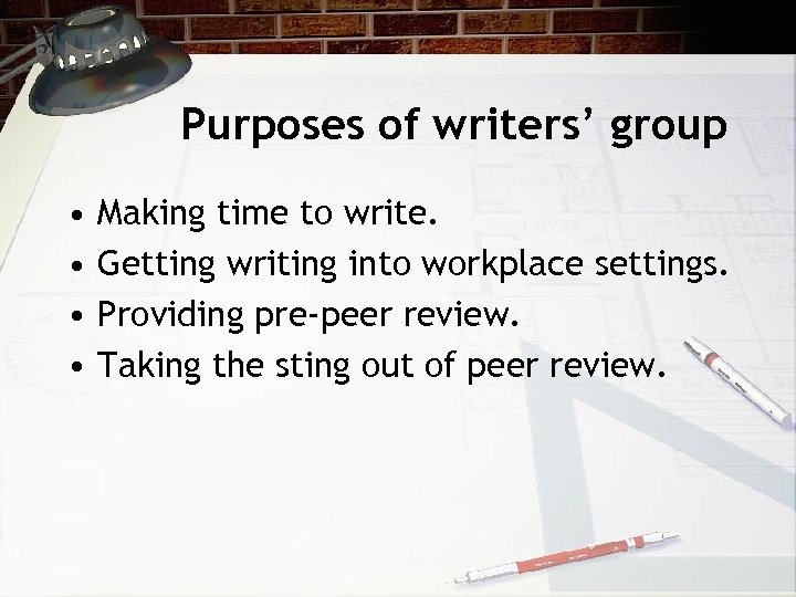 Purposes of writers’ group • • Making time to write. Getting writing into workplace