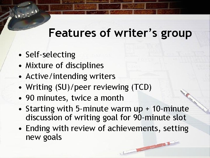 Features of writer’s group • • • Self-selecting Mixture of disciplines Active/intending writers Writing