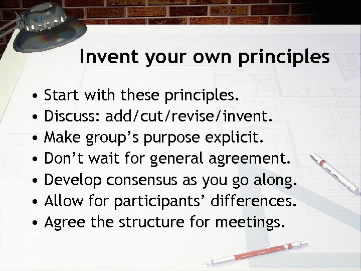 Invent your own principles • • Start with these principles. Discuss: add/cut/revise/invent. Make group’s