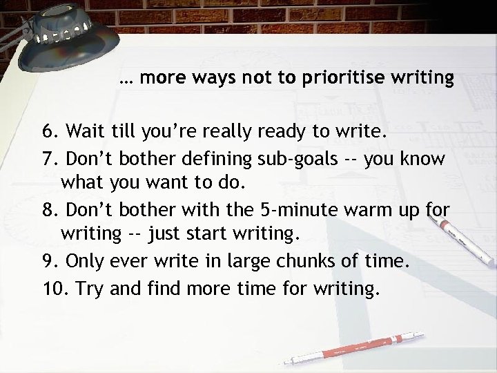 … more ways not to prioritise writing 6. Wait till you’re really ready to