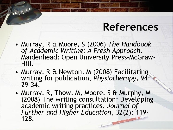 References • Murray, R & Moore, S (2006) The Handbook of Academic Writing: A