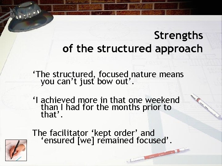 Strengths of the structured approach ‘The structured, focused nature means you can’t just bow