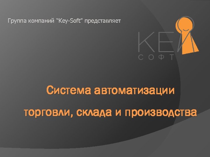 Группа компаний “Key-Soft” представляет Система автоматизации торговли, склада и производства 